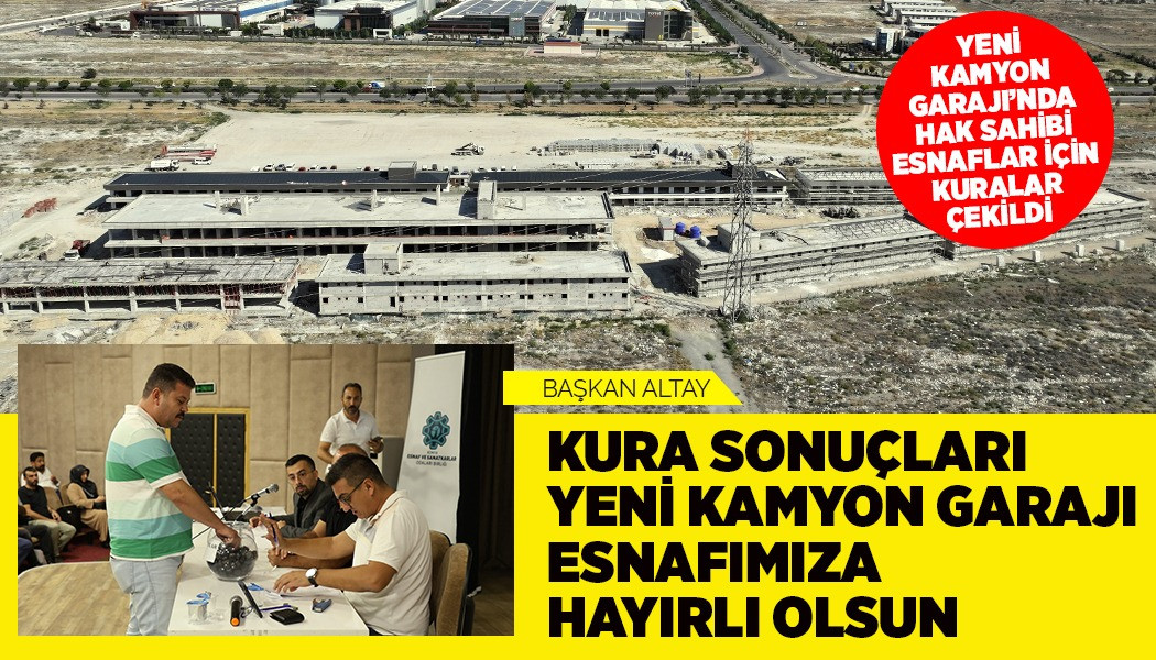YENİ KAMYON GARAJI’NDA HAK SAHİBİ ESNAFLAR İÇİN KURALAR ÇEKİLDİ