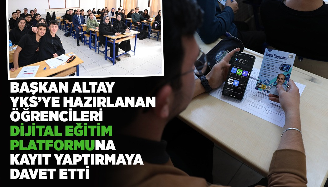 BAŞKAN ALTAY YKS’YE HAZIRLANAN ÖĞRENCİLERİ “DİJİTAL EĞİTİM PLATFORMU”NA KAYIT YAPTIRMAYA DAVET ETTİ