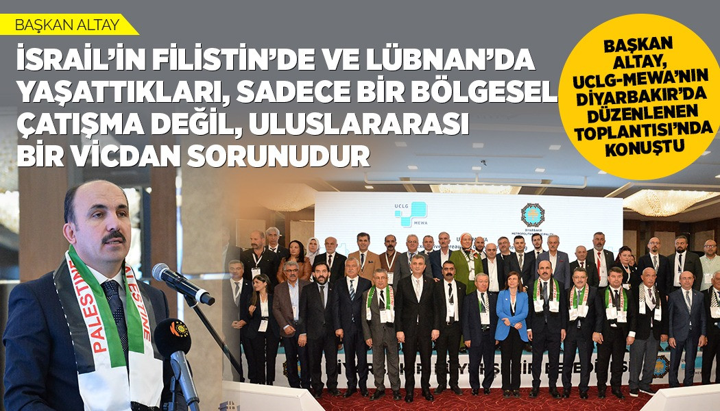 BAŞKAN ALTAY, UCLG-MEWA’NIN DİYARBAKIR’DA DÜZENLENEN TOPLANTISI’NDA KONUŞTU