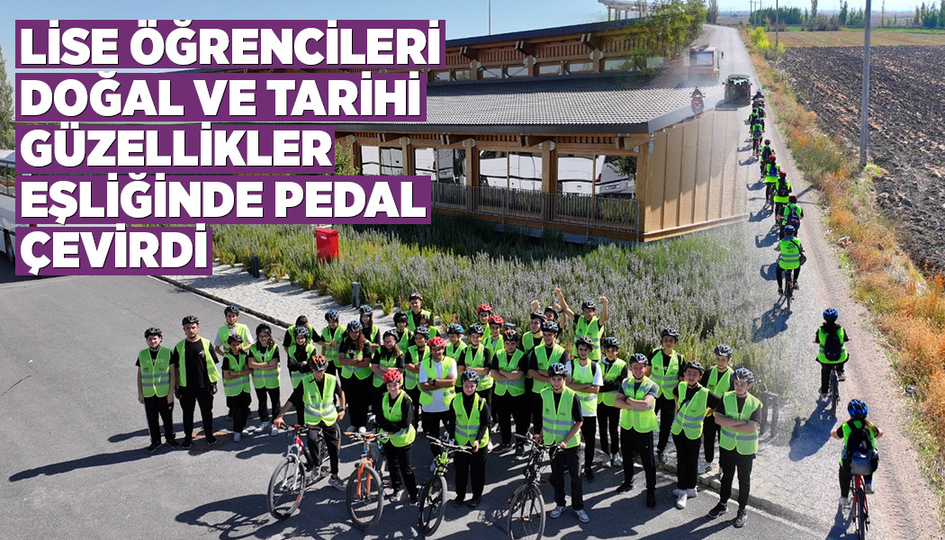 LİSE ÖĞRENCİLERİ DOĞAL VE TARİHİ GÜZELLİKLER EŞLİĞİNDE PEDAL ÇEVİRDİ