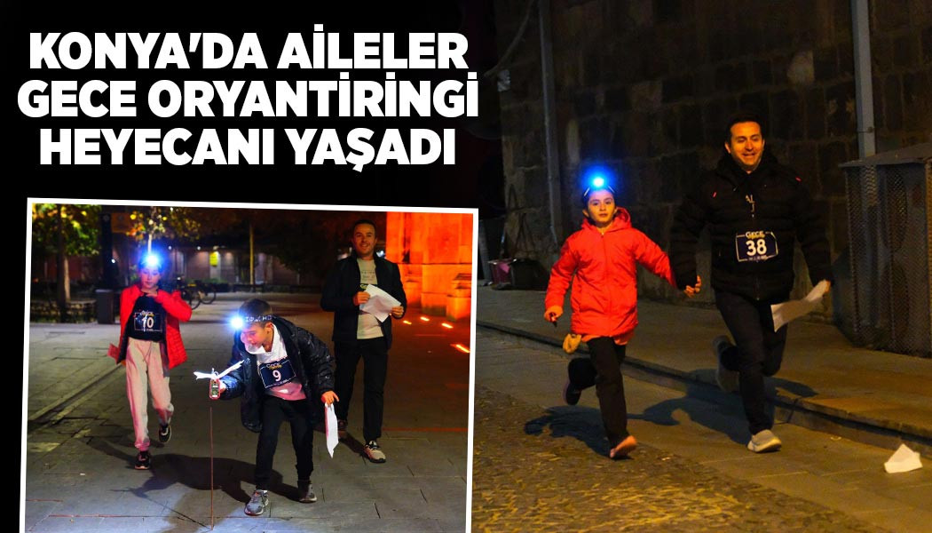 KONYA'DA AİLELER GECE ORYANTİRİNGİ HEYECANI YAŞADI
