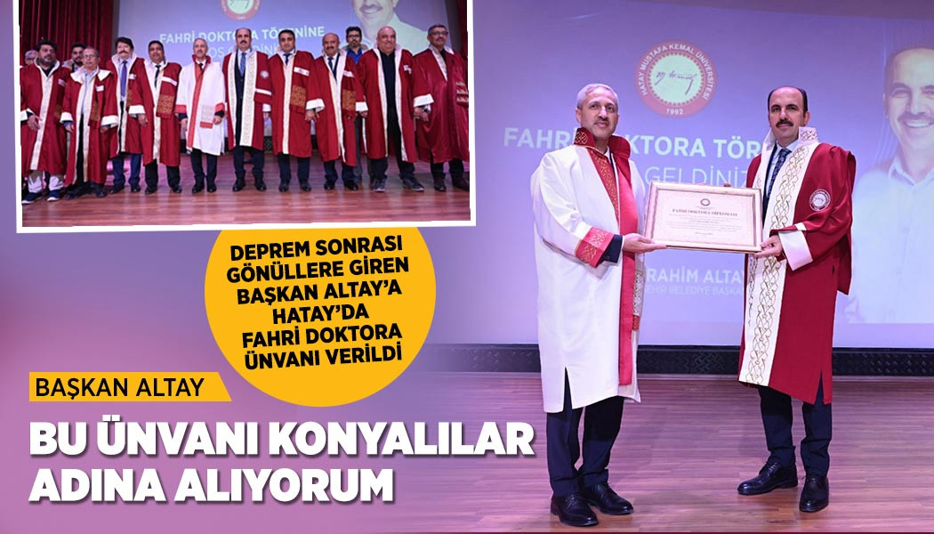 DEPREM SONRASI GÖNÜLLERE GİREN BAŞKAN ALTAY’A HATAY’DA FAHRİ DOKTORA ÜNVANI VERİLDİ