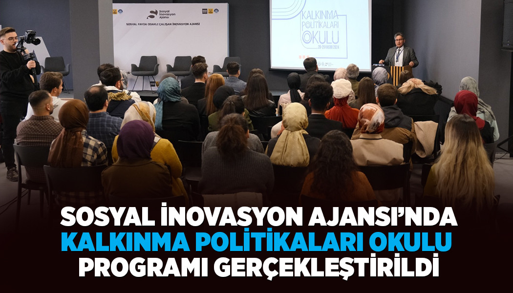 SOSYAL İNOVASYON AJANSI’NDA "KALKINMA POLİTİKALARI OKULU"  PROGRAMI GERÇEKLEŞTİRİLDİ
