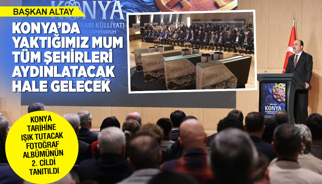 KONYA TARİHİNE IŞIK TUTACAK FOTOĞRAF ALBÜMÜNÜN 2. CİLDİ TANITILDI