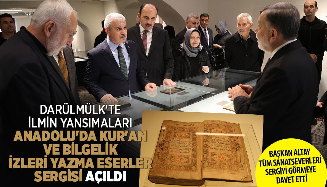 DARÜLMÜLK'TE İLMİN YANSIMALARI: "ANADOLU'DA KUR'AN VE BİLGELİK İZLERİ YAZMA ESERLER SERGİSİ” AÇILDI