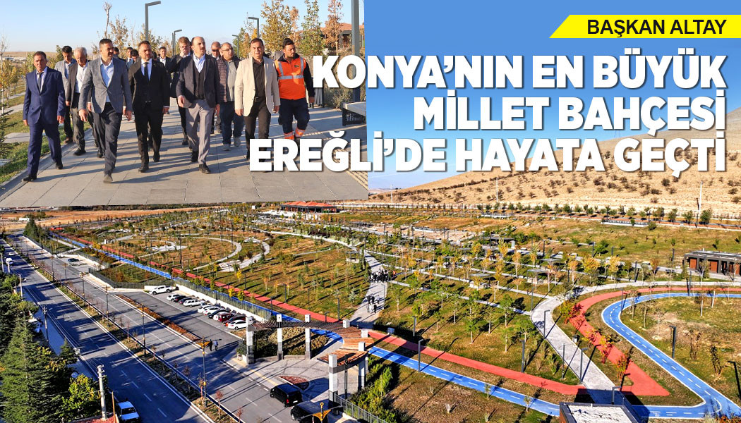 BAŞKAN ALTAY: “KONYA’NIN EN BÜYÜK MİLLET BAHÇESİ EREĞLİ’DE HAYATA GEÇTİ”