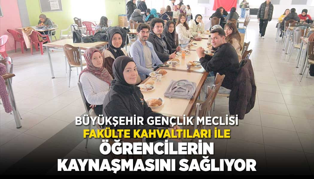 BÜYÜKŞEHİR GENÇLİK MECLİSİ FAKÜLTE KAHVALTILARI İLE ÖĞRENCİLERİN KAYNAŞMASINI SAĞLIYOR