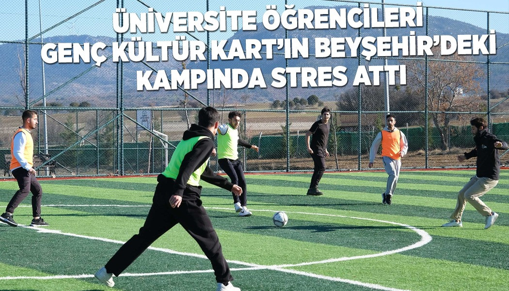 ÜNİVERSİTE ÖĞRENCİLERİ GENÇ KÜLTÜR KART’IN BEYŞEHİR’DEKİ KAMPINDA STRES ATTI