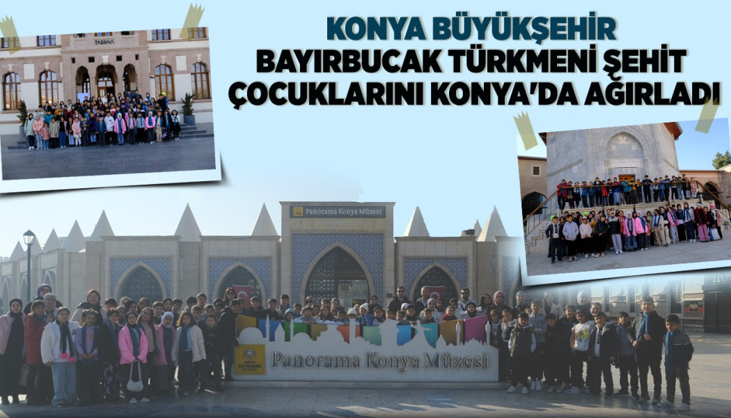 KONYA BÜYÜKŞEHİR BAYIRBUCAK TÜRKMENİ ŞEHİT ÇOCUKLARINI KONYA'DA AĞIRLADI