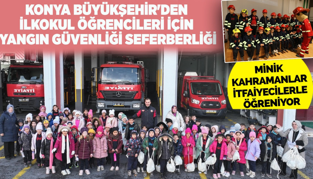 KONYA BÜYÜKŞEHİR'DEN İLKOKUL ÖĞRENCİLERİ İÇİN YANGIN GÜVENLİĞİ SEFERBERLİĞİ