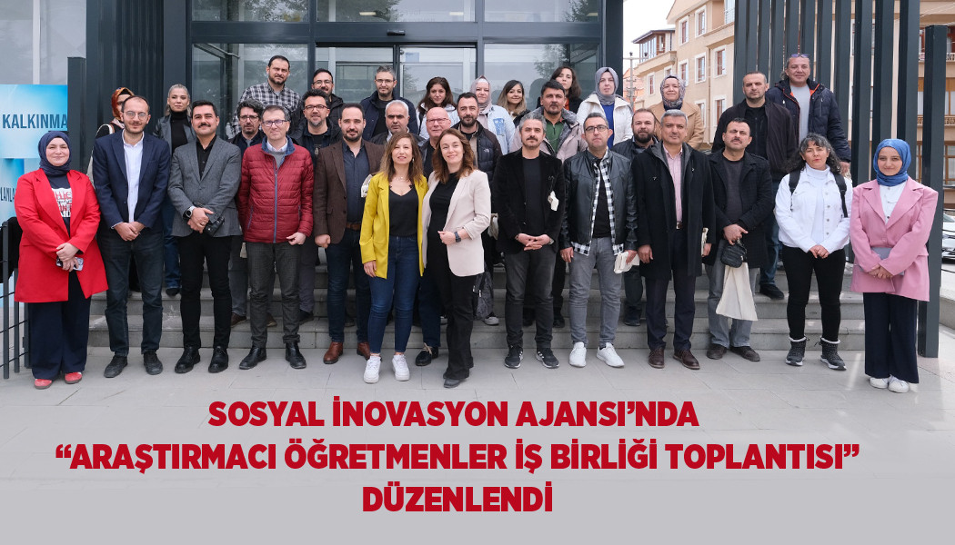 SOSYAL İNOVASYON AJANSI’NDA “ARAŞTIRMACI ÖĞRETMENLER İŞ BİRLİĞİ TOPLANTISI” DÜZENLENDİ