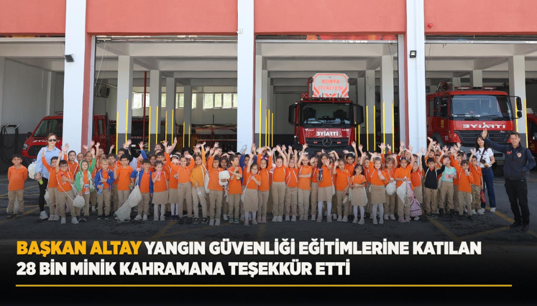 BAŞKAN ALTAY YANGIN GÜVENLİĞİ EĞİTİMLERİNE KATILAN 28 BİN MİNİK KAHRAMANA TEŞEKKÜR ETTİ