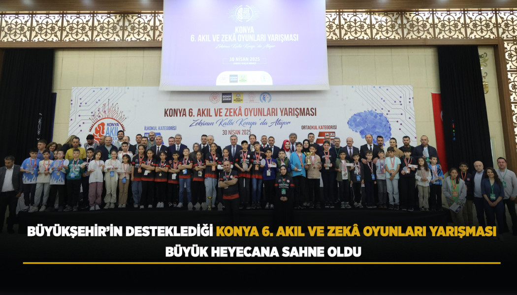 BÜYÜKŞEHİR’İN DESTEKLEDİĞİ KONYA 6. AKIL VE ZEKÂ OYUNLARI YARIŞMASI BÜYÜK HEYECANA SAHNE OLDU