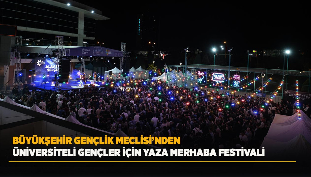 BÜYÜKŞEHİR GENÇLİK MECLİSİ’NDEN ÜNİVERSİTELİ GENÇLER İÇİN YAZA MERHABA FESTİVALİ