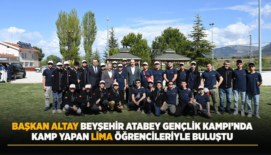 BAŞKAN ALTAY BEYŞEHİR ATABEY GENÇLİK VE EĞİTİM KAMPI’NDA LİMA ÖĞRENCİLERİYLE BULUŞTU