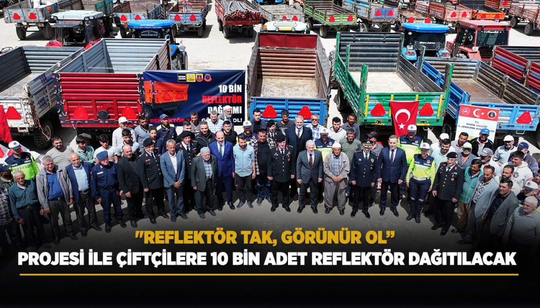 "REFLEKTÖR TAK, GÖRÜNÜR OL” PROJESİ İLE ÇİFTÇİLERE 10 BİN ADET REFLEKTÖR DAĞITILACAK