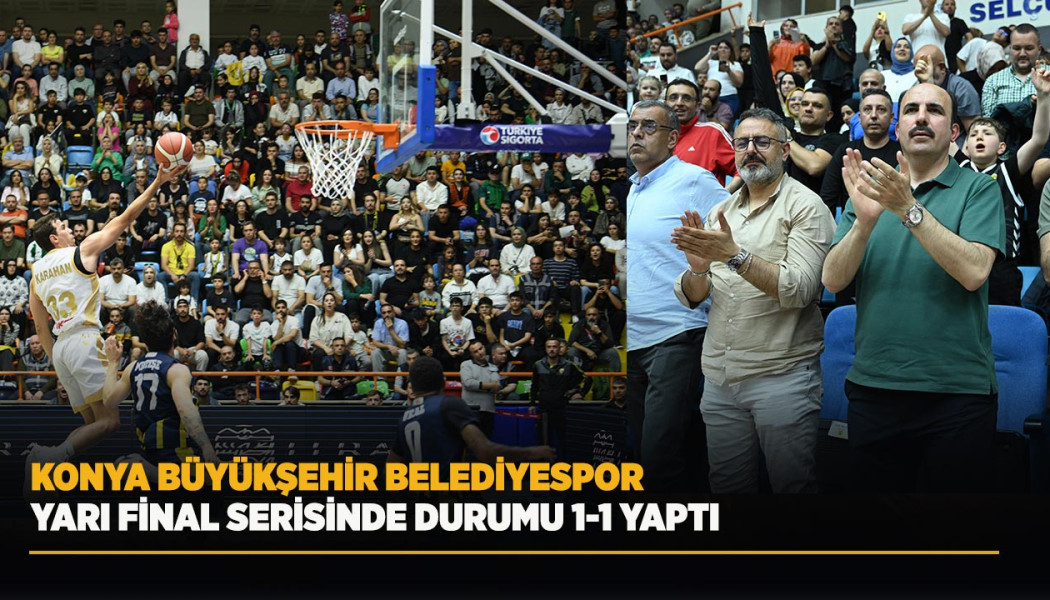 KONYA BÜYÜKŞEHİR BELEDİYESPOR YARI FİNAL SERİSİNDE DURUMU 1-1 YAPTI