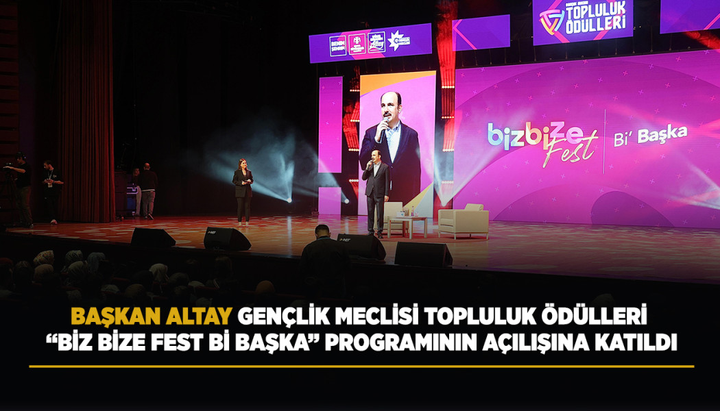 BAŞKAN ALTAY GENÇLİK MECLİSİ TOPLULUK ÖDÜLLERİ “BİZ BİZE FEST Bİ BAŞKA” PROGRAMININ AÇILIŞINA KATILDI