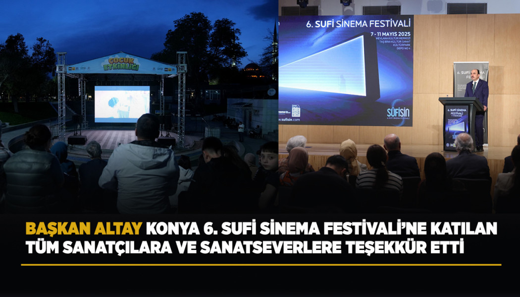 BAŞKAN ALTAY KONYA 6. SUFİ SİNEMA FESTİVALİ’NE KATILAN TÜM SANATÇILARA VE SANATSEVERLERE TEŞEKKÜR ETTİ