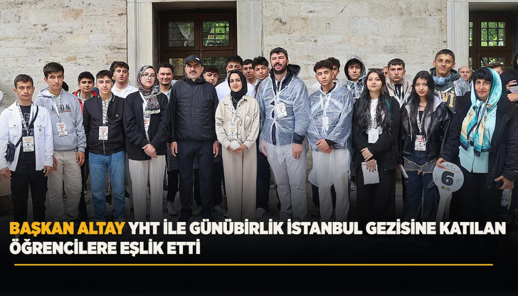 BAŞKAN ALTAY YHT İLE GÜNÜBİRLİK İSTANBUL GEZİSİNE KATILAN ÖĞRENCİLERE EŞLİK ETTİ