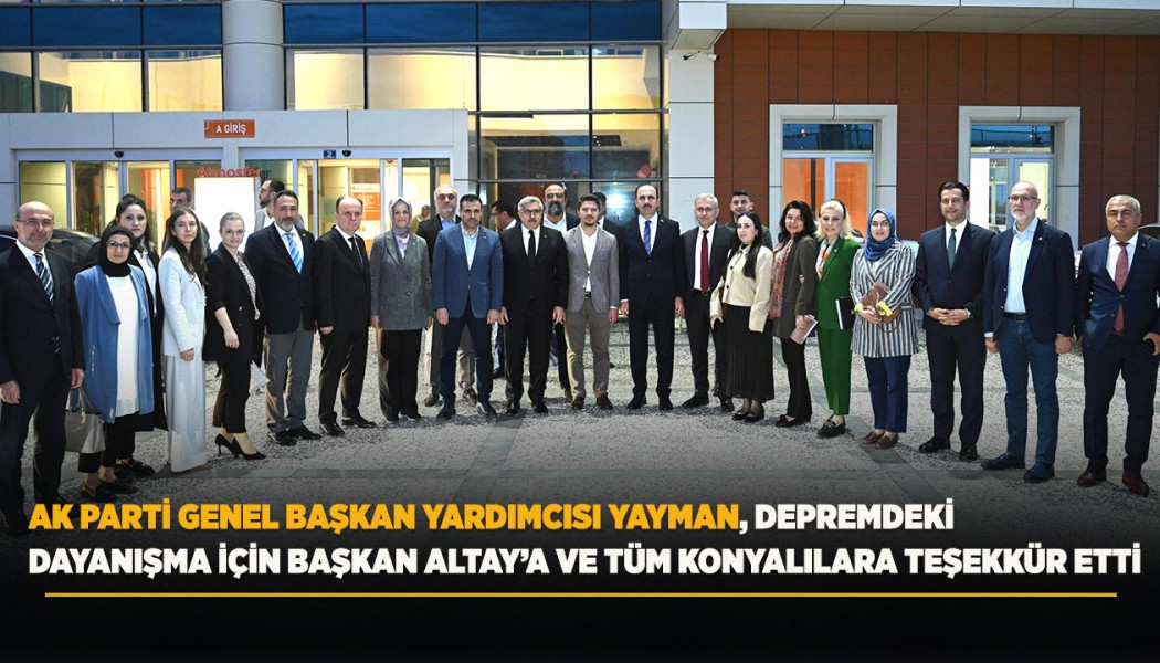 AK PARTİ GENEL BAŞKAN YARDIMCISI YAYMAN, DEPREMDEKİ DAYANIŞMA İÇİN BAŞKAN ALTAY’A VE TÜM KONYALILARA TEŞEKKÜR ETTİ