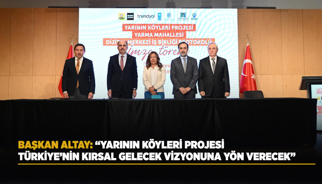 “YARININ KÖYLERİ PROJESİ” PROTOKOLÜ İMZA TÖRENİ DÜZENLENDİ