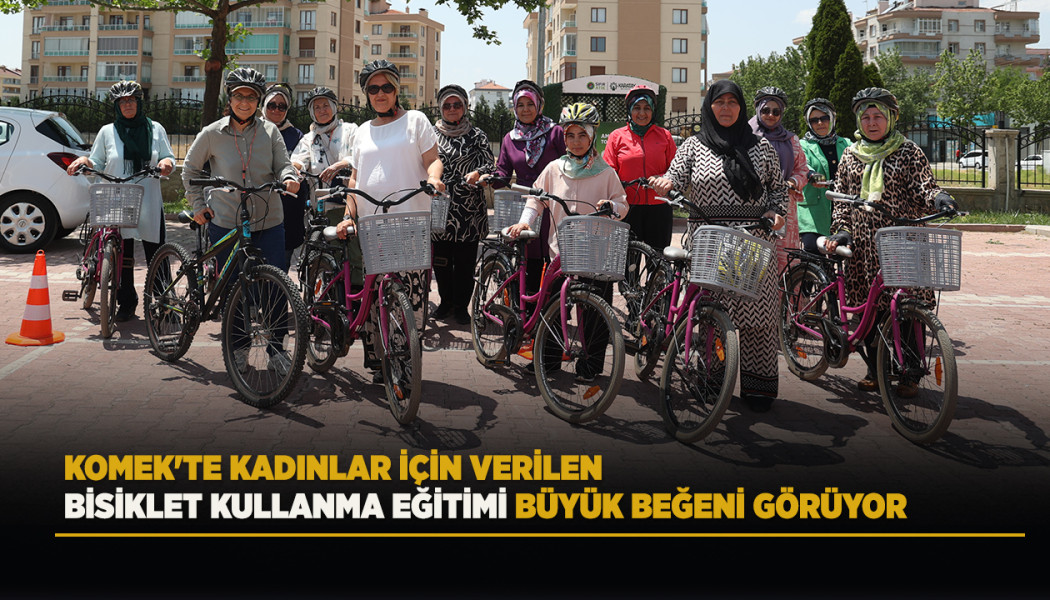 KOMEK'TE KADINLAR İÇİN VERİLEN BİSİKLET KULLANMA EĞİTİMİ BÜYÜK BEĞENİ GÖRÜYOR