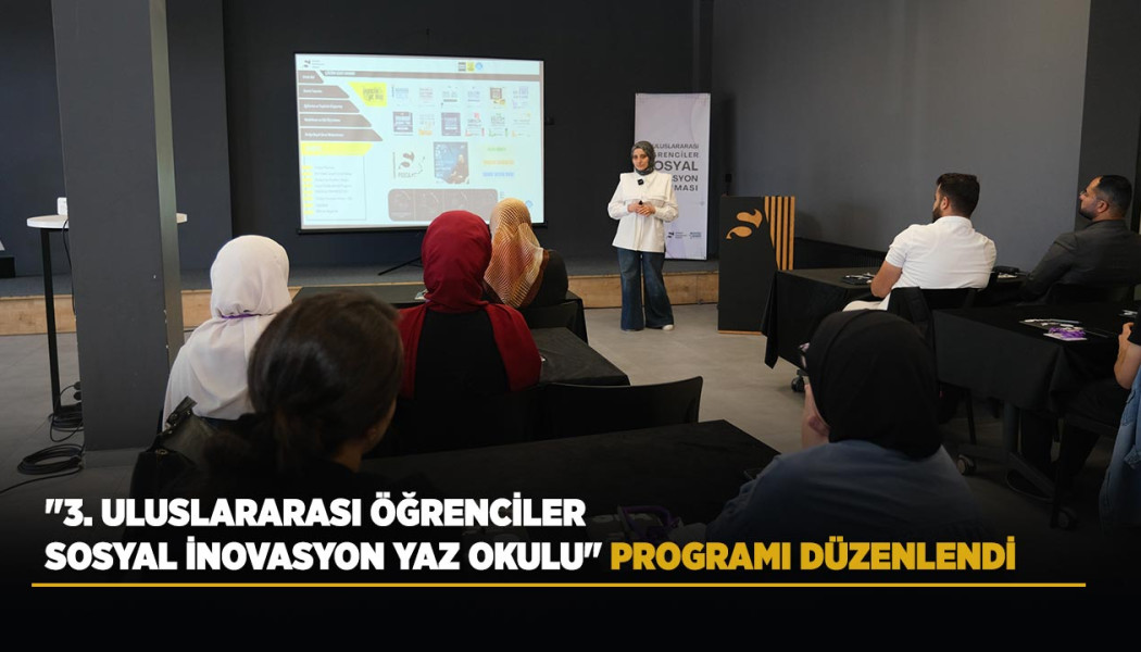 BÜYÜKŞEHİR BELEDİYESİ TARAFINDAN "3. ULUSLARARASI ÖĞRENCİLER SOSYAL İNOVASYON YAZ OKULU" PROGRAMI DÜZENLENDİ