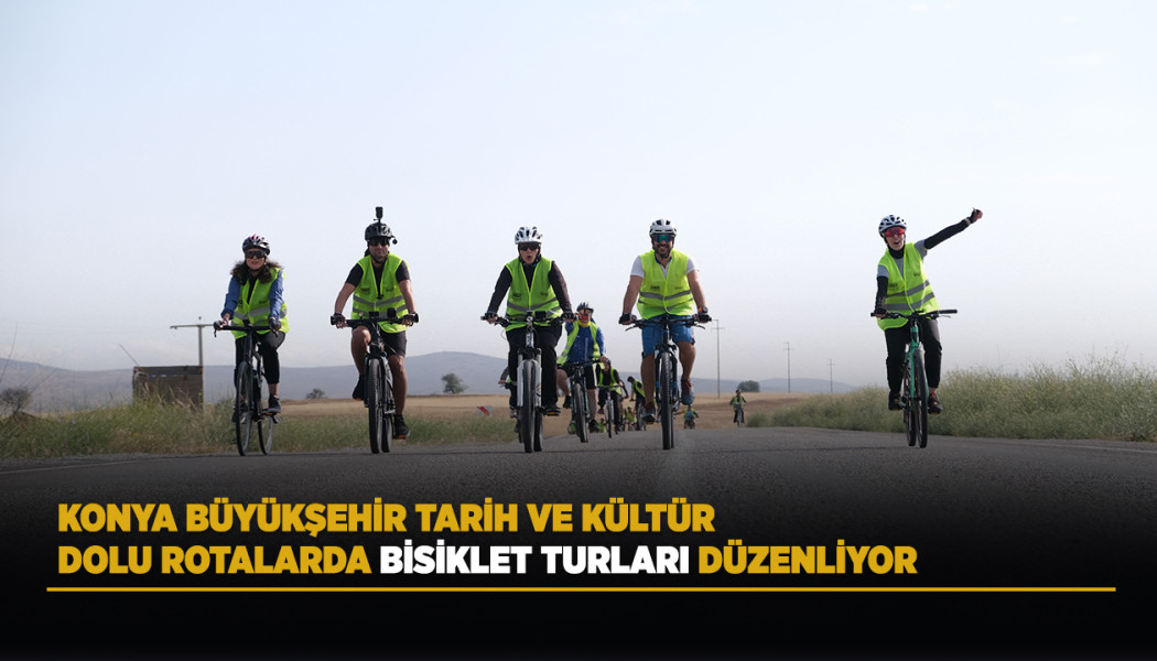 KONYA BÜYÜKŞEHİR TARİH VE KÜLTÜR DOLU ROTALARDA BİSİKLET TURLARI DÜZENLİYOR