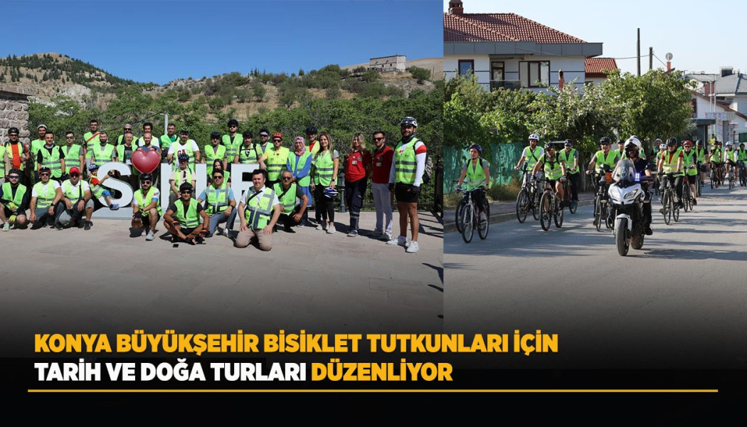 KONYA BÜYÜKŞEHİR BİSİKLET TUTKUNLARI İÇİN TARİH VE DOĞA TURLARI DÜZENLİYOR