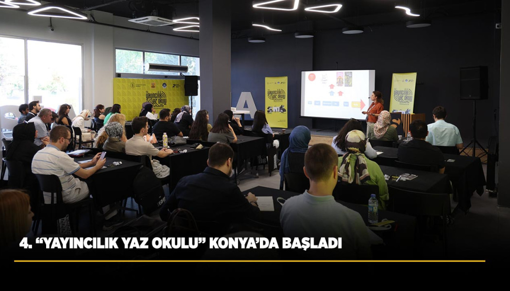 4. “YAYINCILIK YAZ OKULU” KONYA’DA BAŞLADI