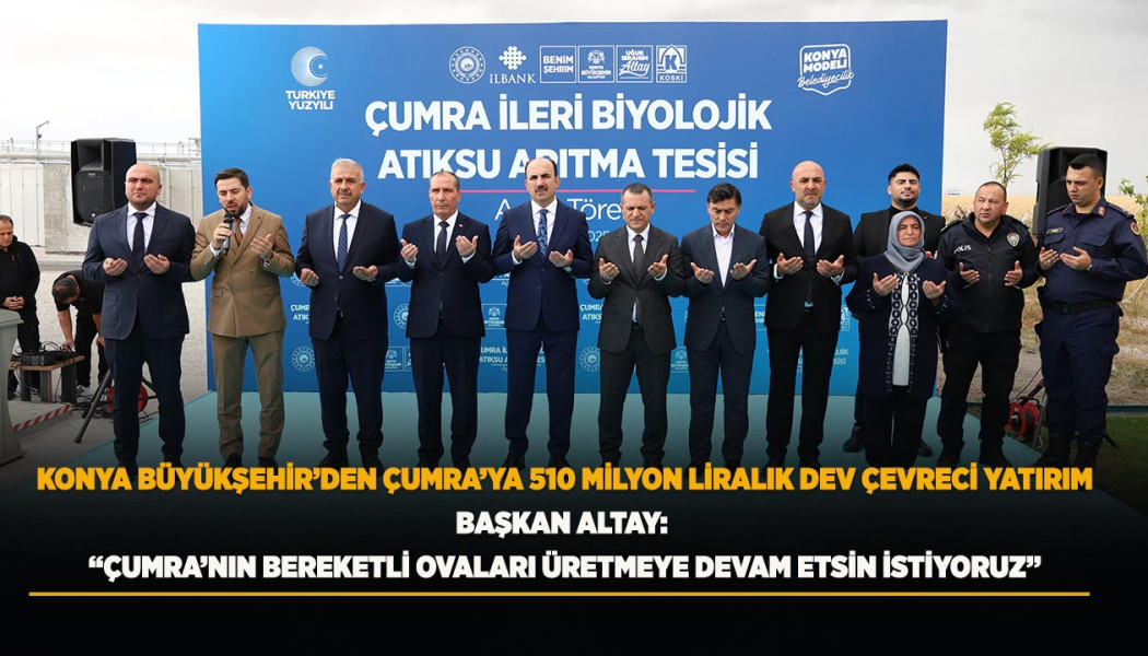 KONYA BÜYÜKŞEHİR’DEN ÇUMRA’YA 510 MİLYON LİRALIK DEV ÇEVRECİ YATIRIM