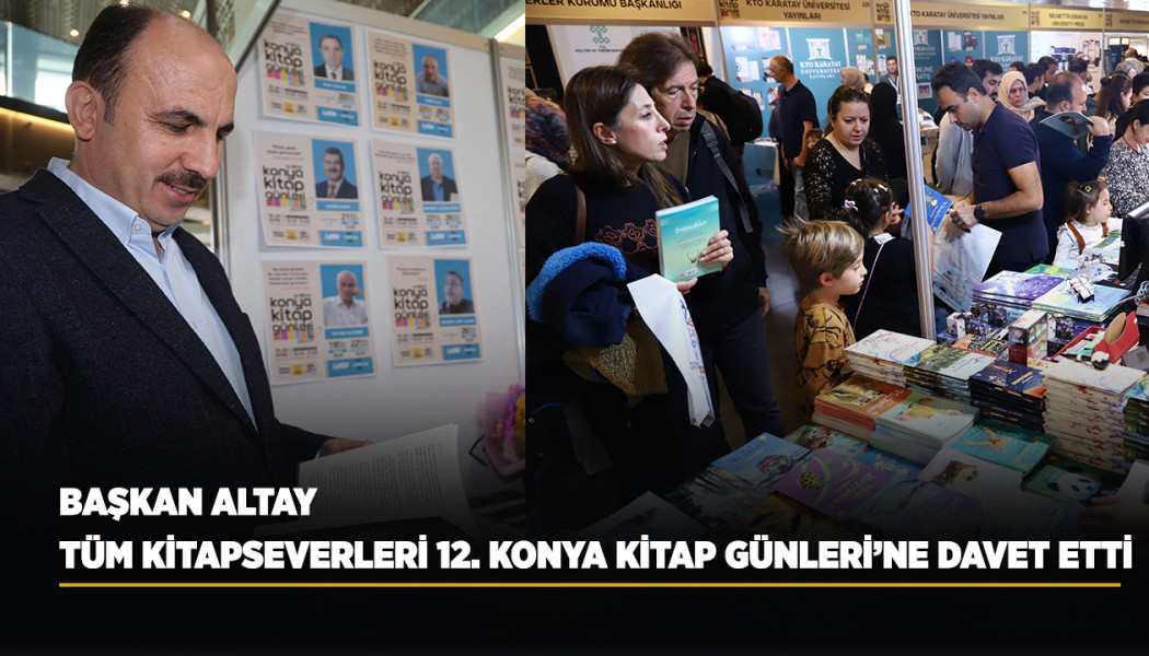 BAŞKAN ALTAY TÜM KİTAPSEVERLERİ 12. KONYA KİTAP GÜNLERİ’NE DAVET ETTİ