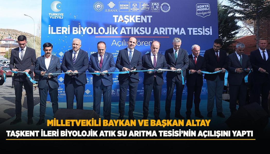 MİLLETVEKİLİ BAYKAN VE BAŞKAN ALTAY TAŞKENT İLERİ BİYOLOJİK ATIK SU ARITMA TESİSİ’NİN AÇILIŞINI YAPTI