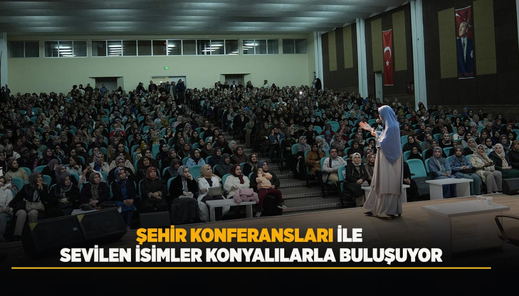 ŞEHİR KONFERANSLARI İLE SEVİLEN İSİMLER KONYALILARLA BULUŞUYOR