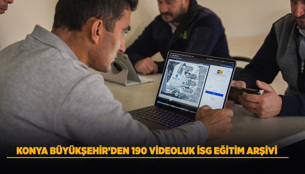 KONYA BÜYÜKŞEHİR’DEN 190 VİDEOLUK İSG EĞİTİM ARŞİVİ