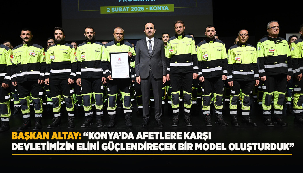 BAŞKAN ALTAY: “KONYA’DA AFETLERE KARŞI DEVLETİMİZİN ELİNİ GÜÇLENDİRECEK BİR MODEL OLUŞTURDUK”