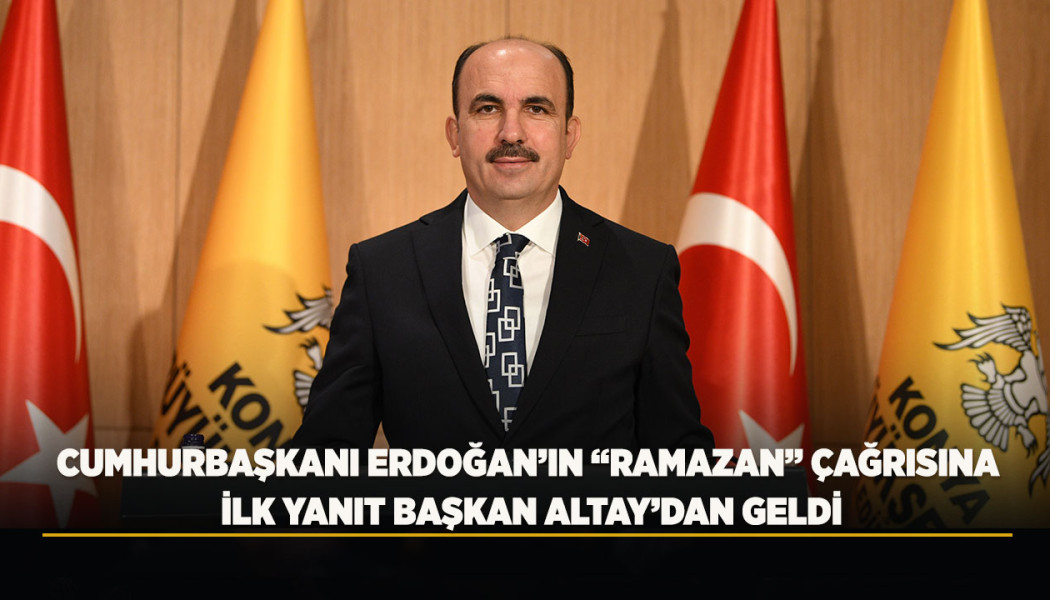 CUMHURBAŞKANI ERDOĞAN’IN “RAMAZAN” ÇAĞRISINA İLK YANIT BAŞKAN ALTAY’DAN GELDİ