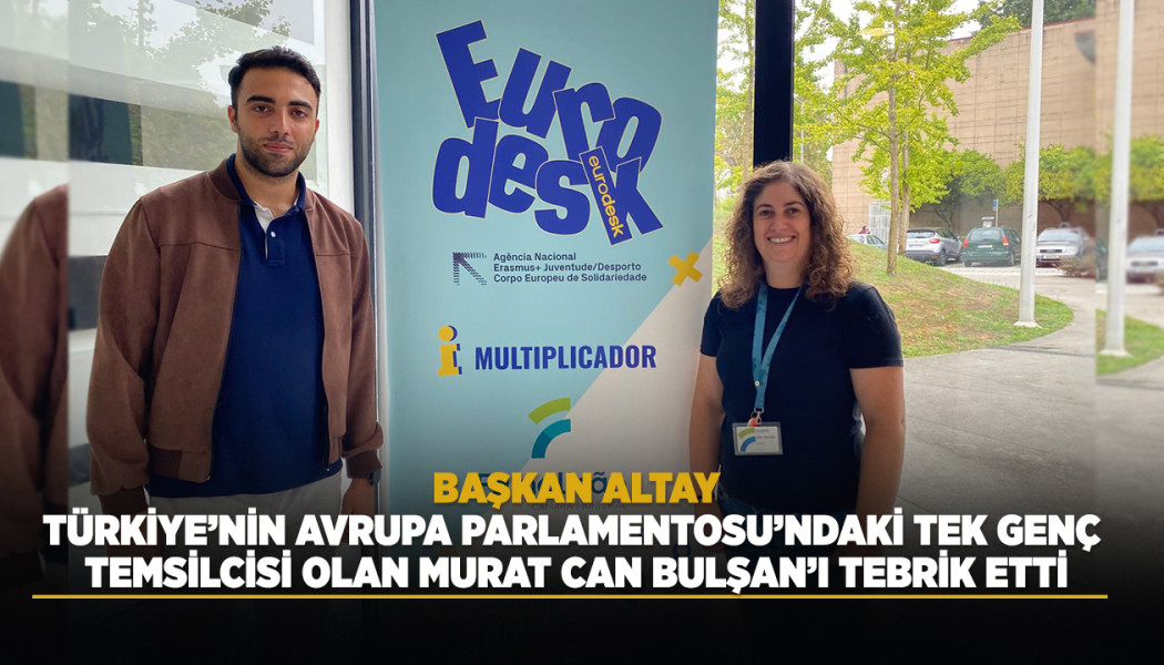 BAŞKAN ALTAY, TÜRKİYE’NİN AVRUPA PARLAMENTOSU’NDAKİ TEK GENÇ TEMSİLCİSİ OLAN MURAT CAN BULŞAN’I TEBRİK ETTİ