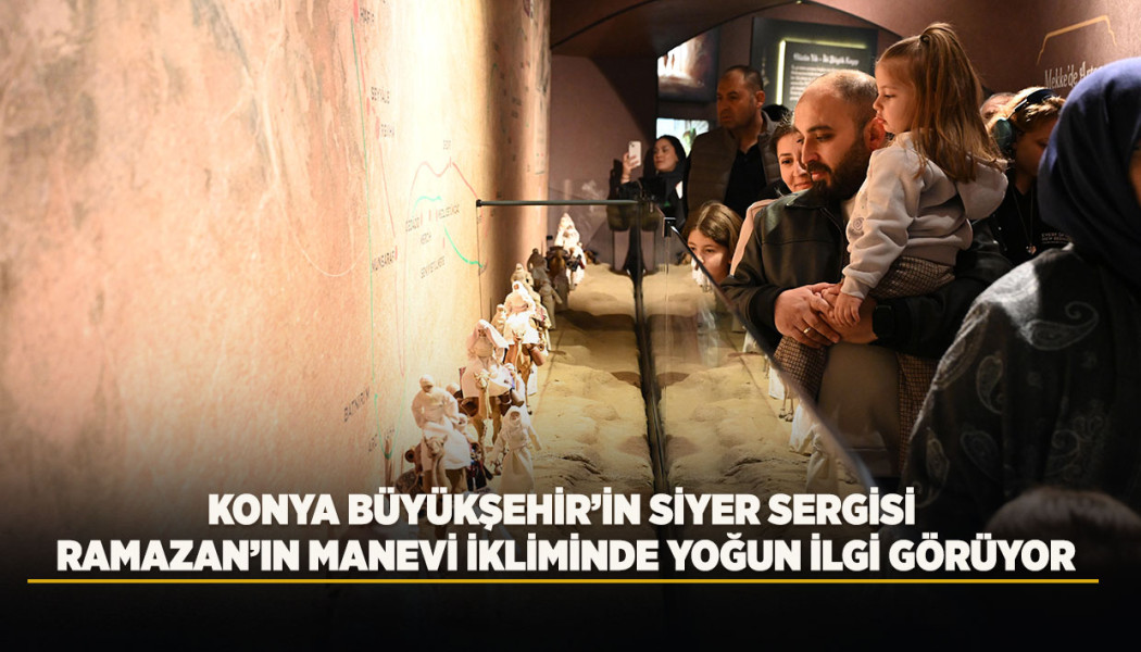 KONYA BÜYÜKŞEHİR’İN SİYER SERGİSİ RAMAZAN’IN MANEVİ İKLİMİNDE YOĞUN İLGİ GÖRÜYOR