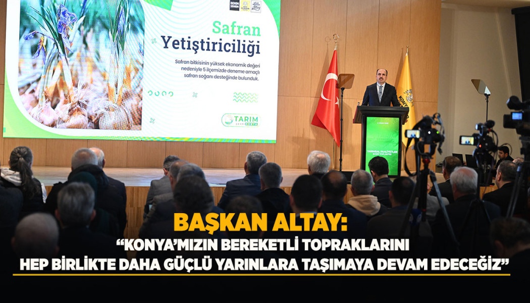 BAŞKAN ALTAY: “KONYA’MIZIN BEREKETLİ TOPRAKLARINI HEP BİRLİKTE DAHA GÜÇLÜ YARINLARA TAŞIMAYA DEVAM EDECEĞİZ”