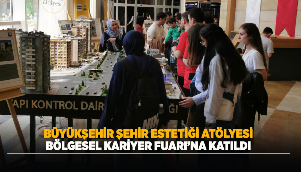 BÜYÜKŞEHİR ŞEHİR ESTETİĞİ ATÖLYESİ BÖLGESEL KARİYER FUARI’NA KATILDI