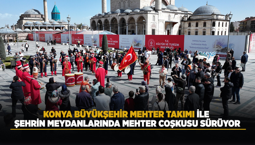 KONYA BÜYÜKŞEHİR MEHTER TAKIMI İLE ŞEHRİN MEYDANLARINDA MEHTER COŞKUSU SÜRÜYOR