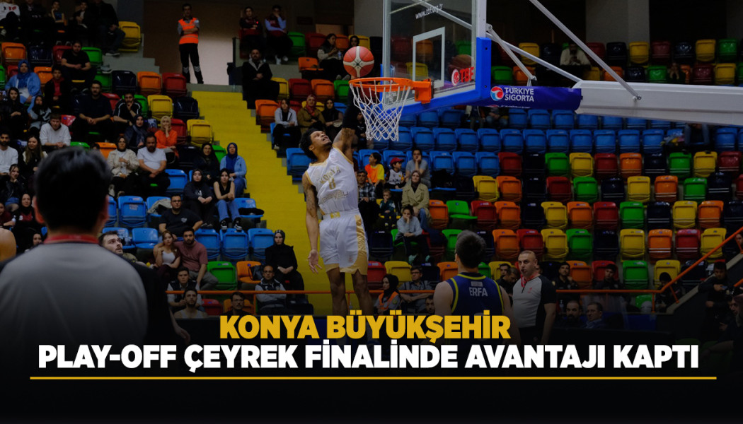 KONYA BÜYÜKŞEHİR PLAY-OFF ÇEYREK FİNALİNDE AVANTAJI KAPTI