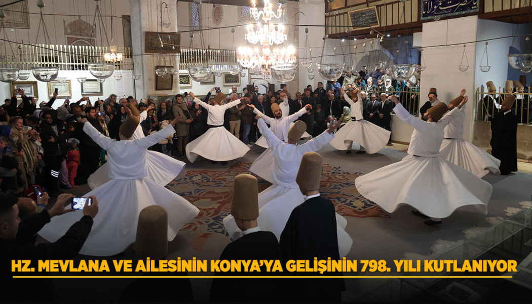 HZ. MEVLANA VE AİLESİNİN KONYA’YA GELİŞİNİN 798. YILI KUTLANIYOR