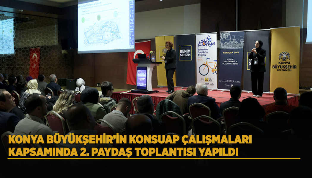 KONYA BÜYÜKŞEHİR’İN KONSUAP ÇALIŞMALARI KAPSAMINDA 2. PAYDAŞ TOPLANTISI YAPILDI