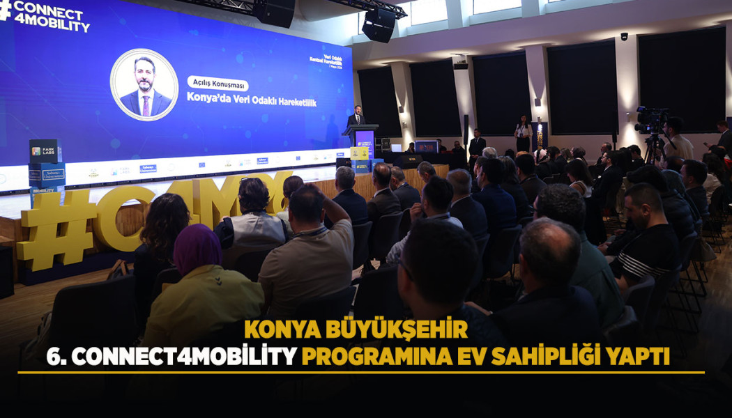 KONYA BÜYÜKŞEHİR, 6. CONNECT4MOBİLİTY PROGRAMI'NA EV SAHİPLİĞİ YAPTI