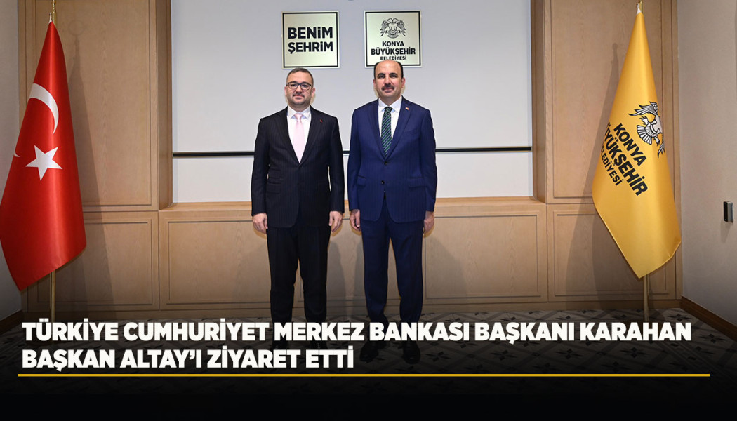 TÜRKİYE CUMHURİYET MERKEZ BANKASI BAŞKANI KARAHAN BAŞKAN ALTAY’I ZİYARET ETTİ