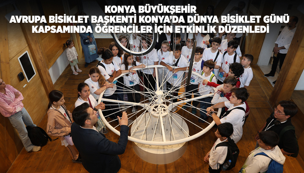KONYA BÜYÜKŞEHİR, AVRUPA BİSİKLET BAŞKENTİ KONYA’DA DÜNYA BİSİKLET GÜNÜ KAPSAMINDA ÖĞRENCİLER İÇİN ETKİNLİK DÜZENLEDİ