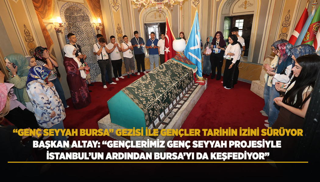 BAŞKAN ALTAY: “GENÇLERİMİZ GENÇ SEYYAH PROJESİYLE İSTANBUL’UN ARDINDAN BURSA’YI DA KEŞFEDİYOR”